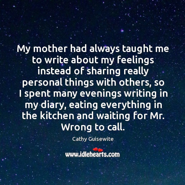 My mother had always taught me to write about my feelings instead of sharing Cathy Guisewite Picture Quote