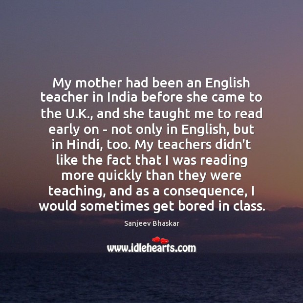 My mother had been an English teacher in India before she came Sanjeev Bhaskar Picture Quote