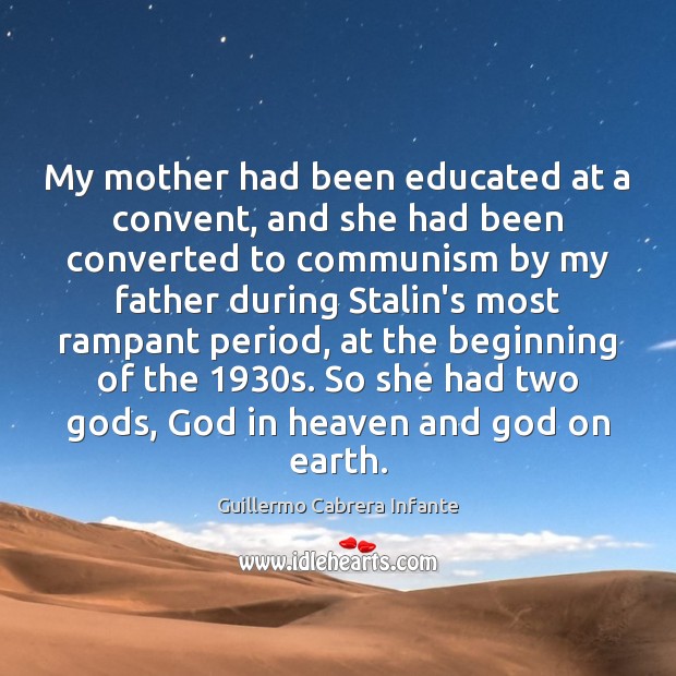 My mother had been educated at a convent, and she had been Guillermo Cabrera Infante Picture Quote