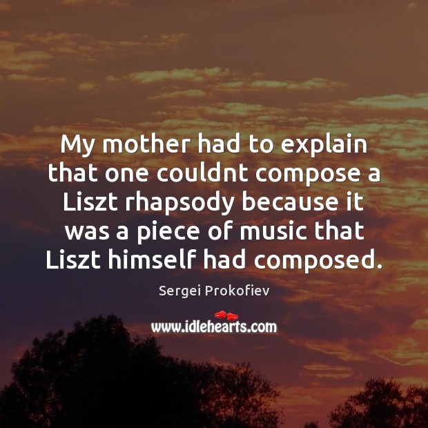 My mother had to explain that one couldnt compose a Liszt rhapsody Image