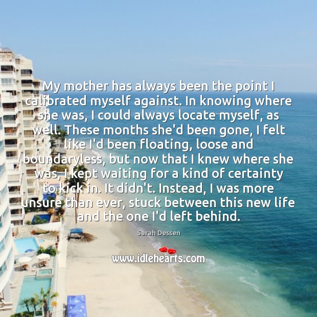 My mother has always been the point I calibrated myself against. In Sarah Dessen Picture Quote