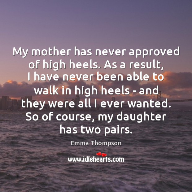 My mother has never approved of high heels. As a result, I Image