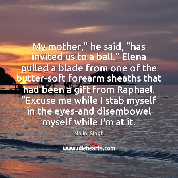 My mother,” he said, “has invited us to a ball.” Elena pulled Nalini Singh Picture Quote