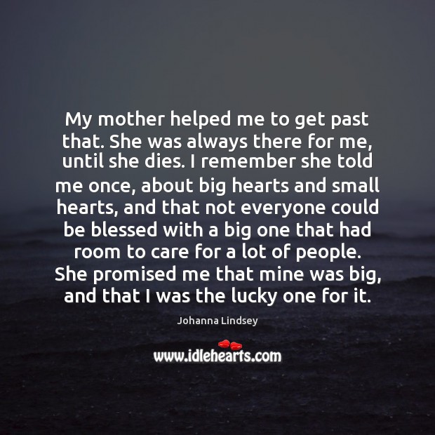 My mother helped me to get past that. She was always there Johanna Lindsey Picture Quote