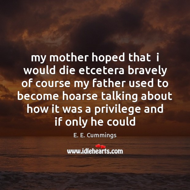 My mother hoped that  i would die etcetera bravely of course my E. E. Cummings Picture Quote