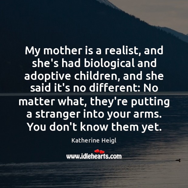 My mother is a realist, and she’s had biological and adoptive children, Mother Quotes Image