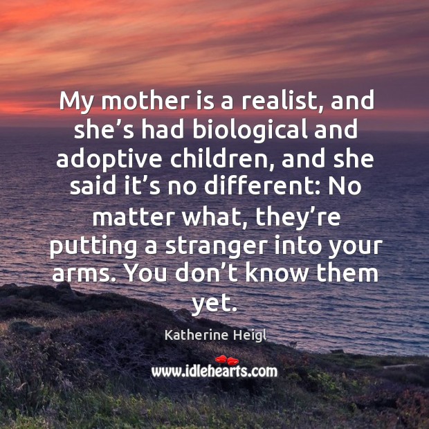 My mother is a realist, and she’s had biological and adoptive children No Matter What Quotes Image