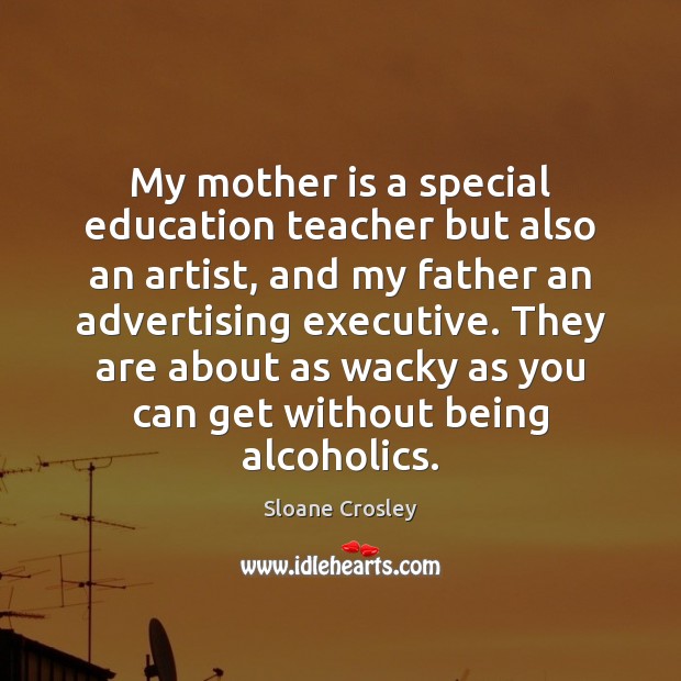 My mother is a special education teacher but also an artist, and Sloane Crosley Picture Quote