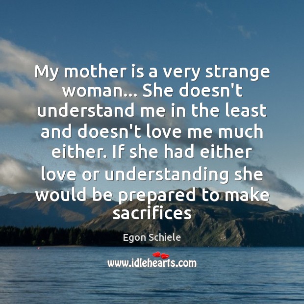 My mother is a very strange woman… She doesn’t understand me in Egon Schiele Picture Quote
