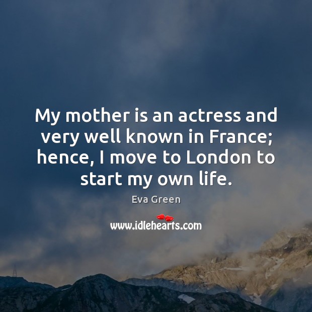 My mother is an actress and very well known in France; hence, Mother Quotes Image