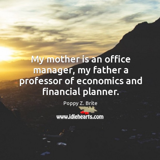 My mother is an office manager, my father a professor of economics and financial planner. Poppy Z. Brite Picture Quote