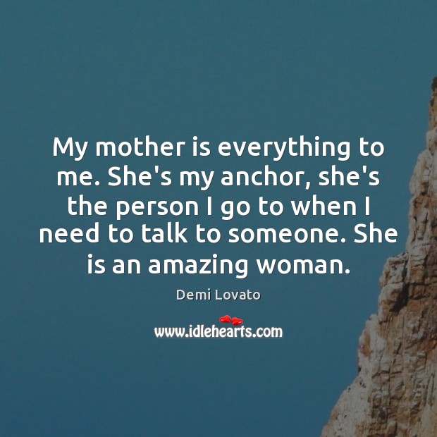 My mother is everything to me. She’s my anchor, she’s the person Mother Quotes Image