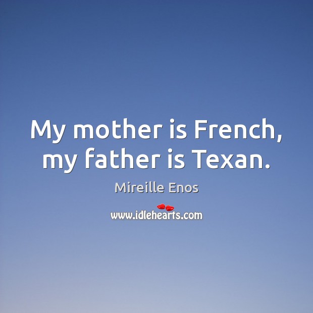 My mother is French, my father is Texan. Father Quotes Image