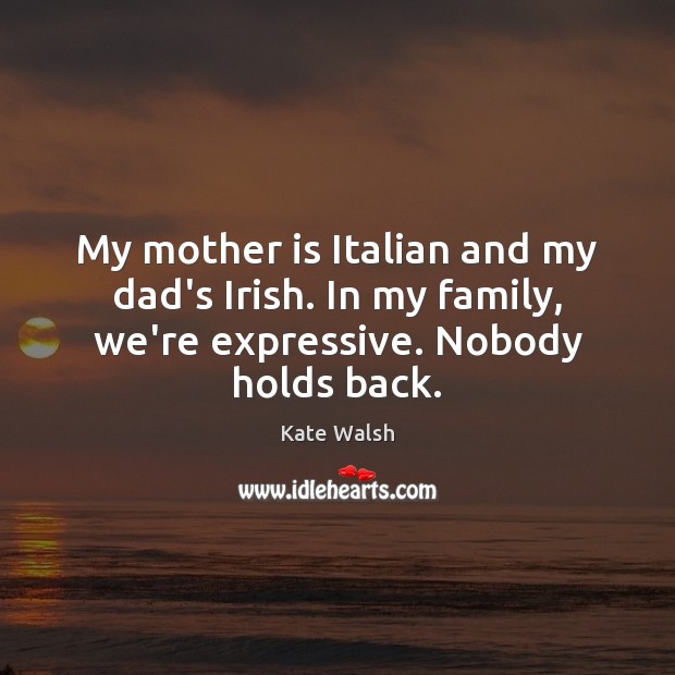 My mother is Italian and my dad’s Irish. In my family, we’re Mother Quotes Image