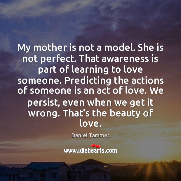 My mother is not a model. She is not perfect. That awareness Love Someone Quotes Image