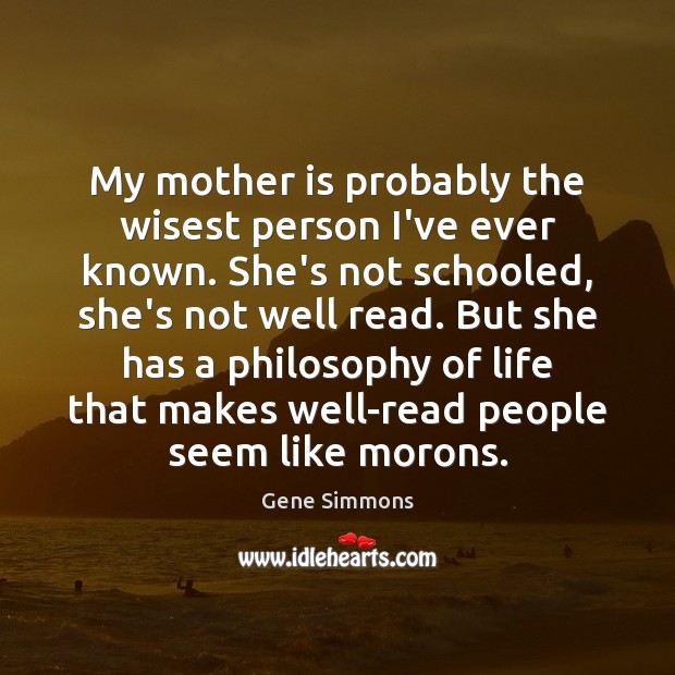 My mother is probably the wisest person I’ve ever known. She’s not Mother Quotes Image