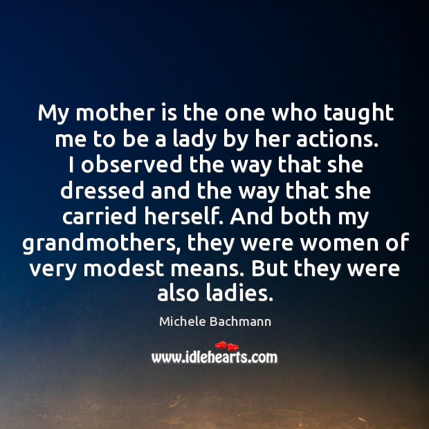 My mother is the one who taught me to be a lady Michele Bachmann Picture Quote