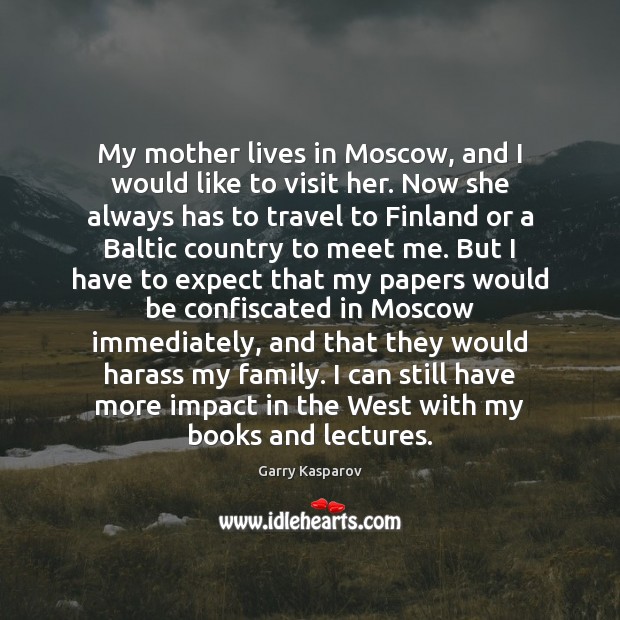 My mother lives in Moscow, and I would like to visit her. Expect Quotes Image