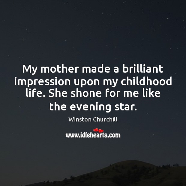 My mother made a brilliant impression upon my childhood life. She shone Image