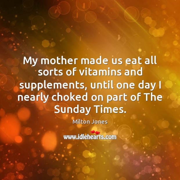 My mother made us eat all sorts of vitamins and supplements, until Milton Jones Picture Quote