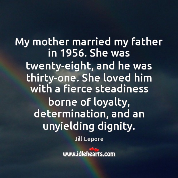 My mother married my father in 1956. She was twenty-eight, and he was Determination Quotes Image