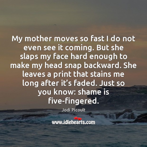 My mother moves so fast I do not even see it coming. Jodi Picoult Picture Quote
