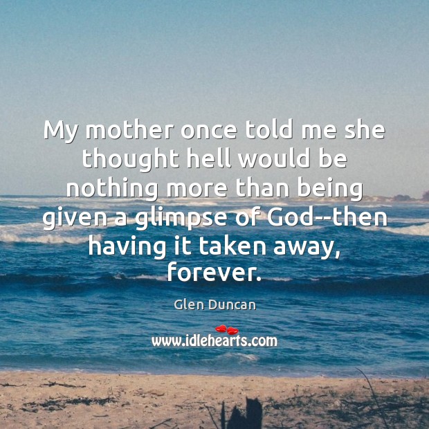 My mother once told me she thought hell would be nothing more Glen Duncan Picture Quote