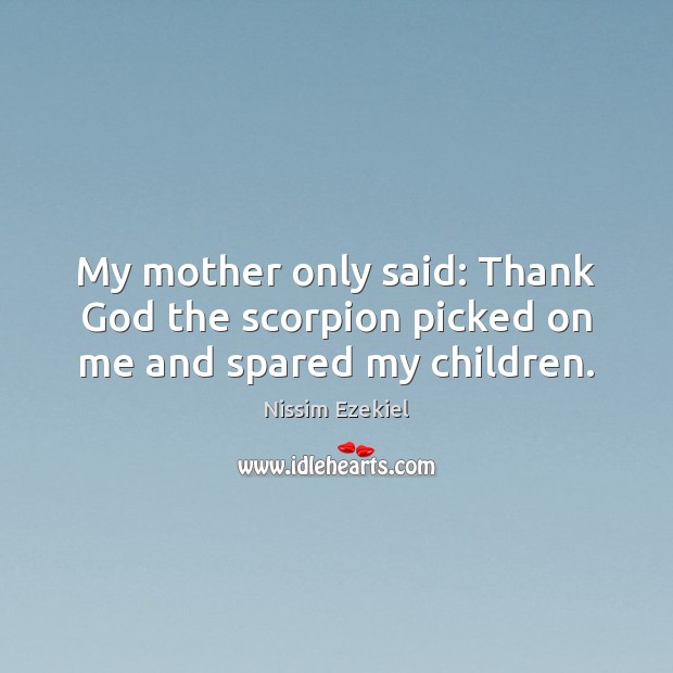 My mother only said: Thank God the scorpion picked on me and spared my children. Image