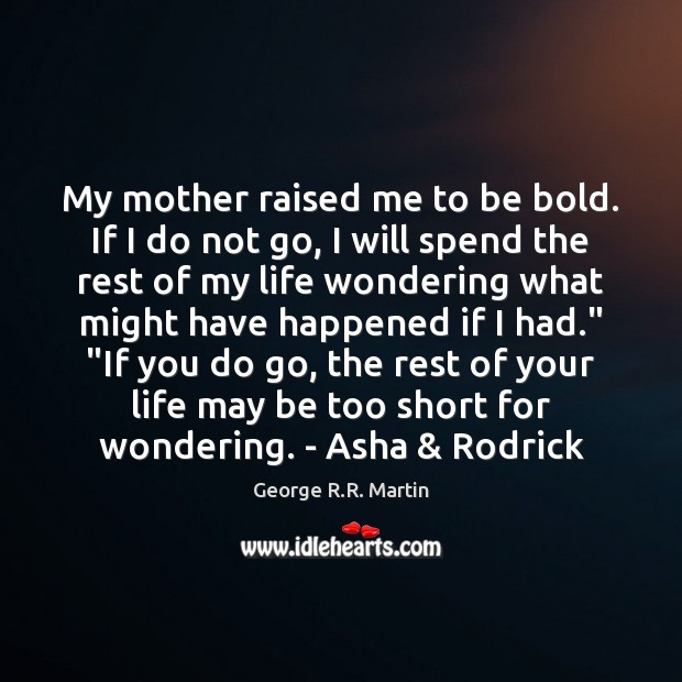 My mother raised me to be bold. If I do not go, Image