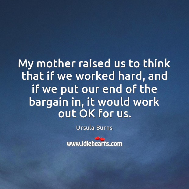 My mother raised us to think that if we worked hard, and Ursula Burns Picture Quote