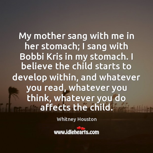My mother sang with me in her stomach; I sang with Bobbi Whitney Houston Picture Quote