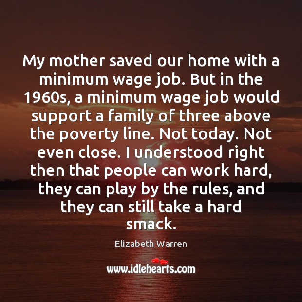 My mother saved our home with a minimum wage job. But in Elizabeth Warren Picture Quote
