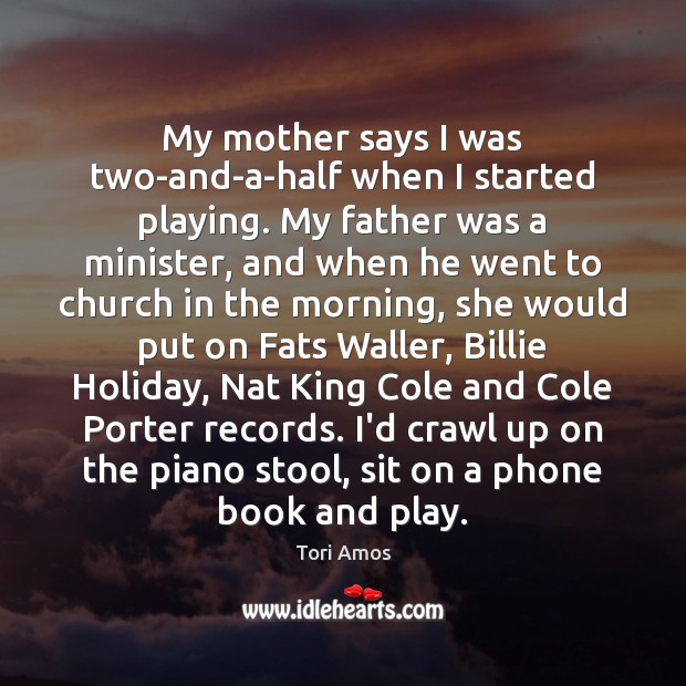 My mother says I was two-and-a-half when I started playing. My father Image