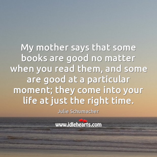 My mother says that some books are good no matter when you Books Quotes Image