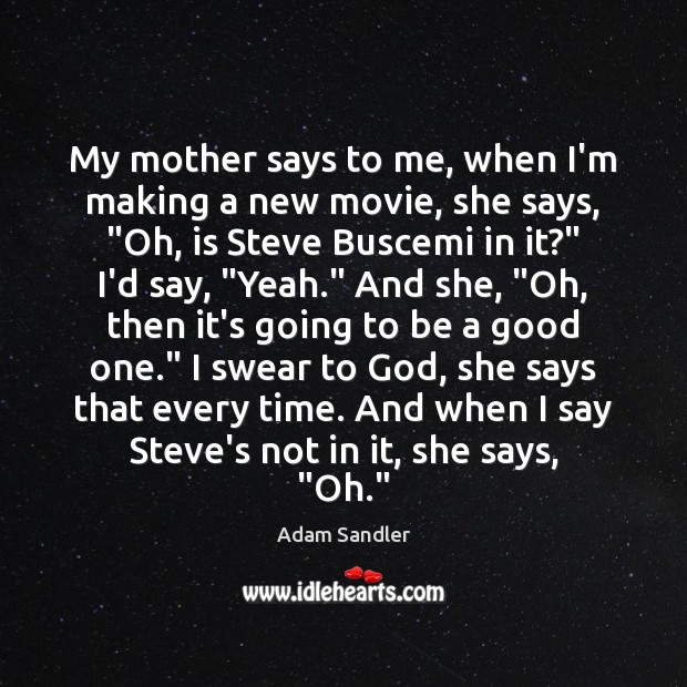 My mother says to me, when I’m making a new movie, she Adam Sandler Picture Quote