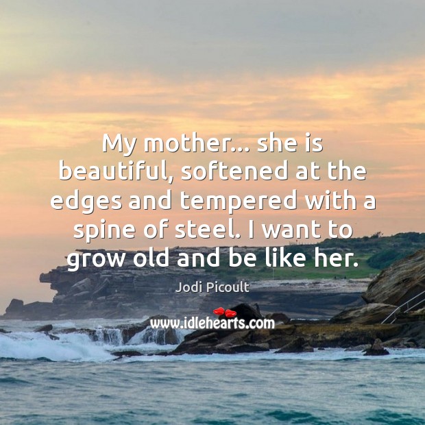 My mother… she is beautiful, softened at the edges and tempered with Image