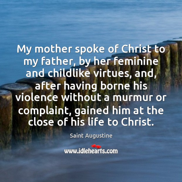 My mother spoke of Christ to my father, by her feminine and Saint Augustine Picture Quote