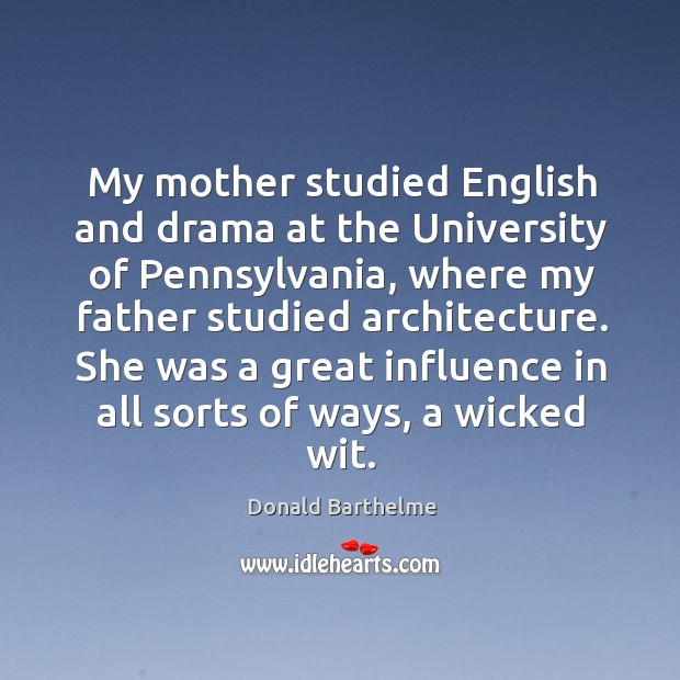 My mother studied English and drama at the University of Pennsylvania, where Donald Barthelme Picture Quote