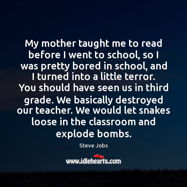 My mother taught me to read before I went to school, so Steve Jobs Picture Quote
