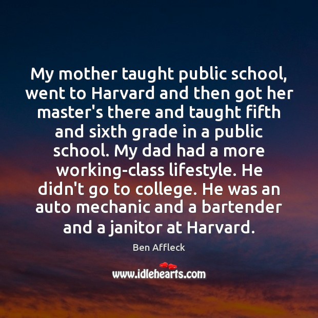 My mother taught public school, went to Harvard and then got her Ben Affleck Picture Quote