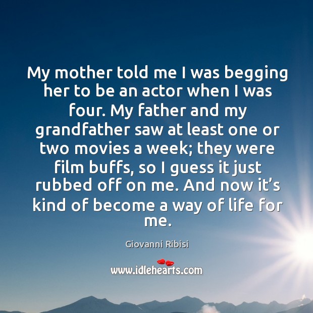 My mother told me I was begging her to be an actor when I was four. Giovanni Ribisi Picture Quote