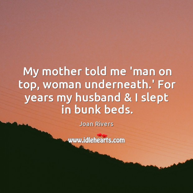 My mother told me ‘man on top, woman underneath.’ For years Joan Rivers Picture Quote