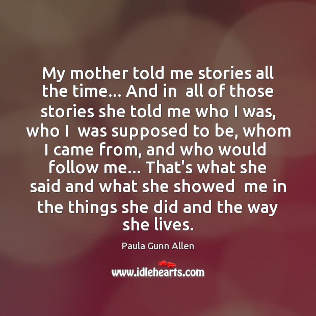 My mother told me stories all the time… And in  all of Paula Gunn Allen Picture Quote