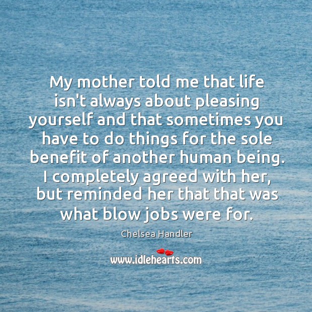 My mother told me that life isn’t always about pleasing yourself and Image