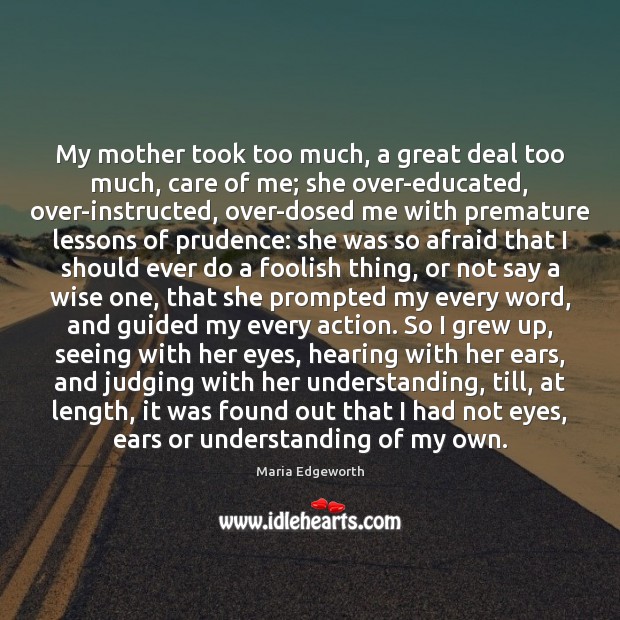 My mother took too much, a great deal too much, care of Maria Edgeworth Picture Quote
