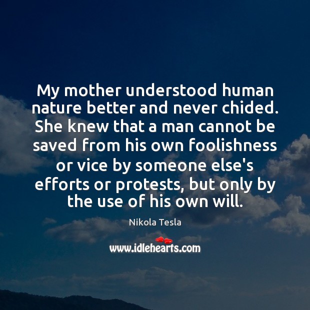My mother understood human nature better and never chided. She knew that Nikola Tesla Picture Quote