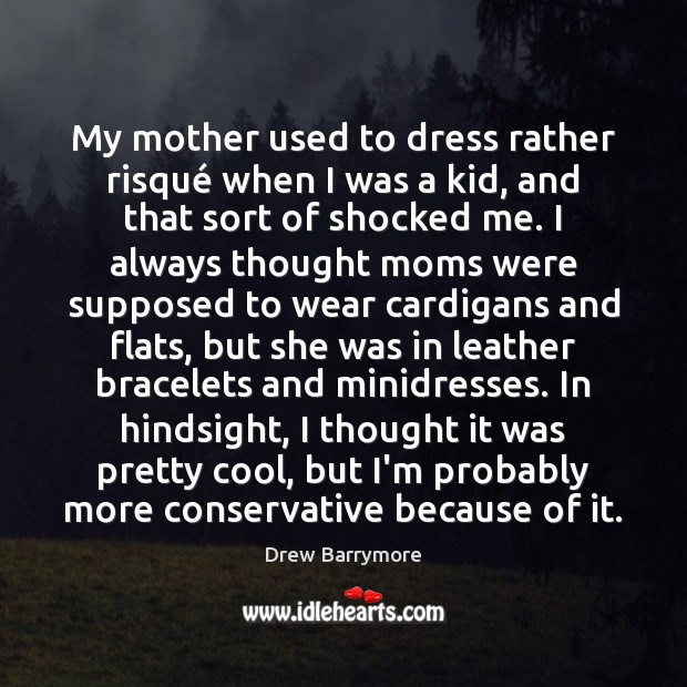 My mother used to dress rather risqué when I was a kid, Drew Barrymore Picture Quote