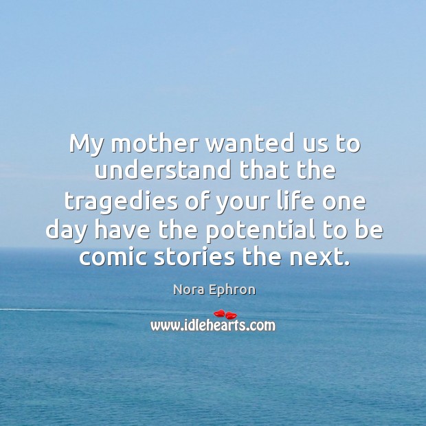 My mother wanted us to understand that the tragedies of your Image