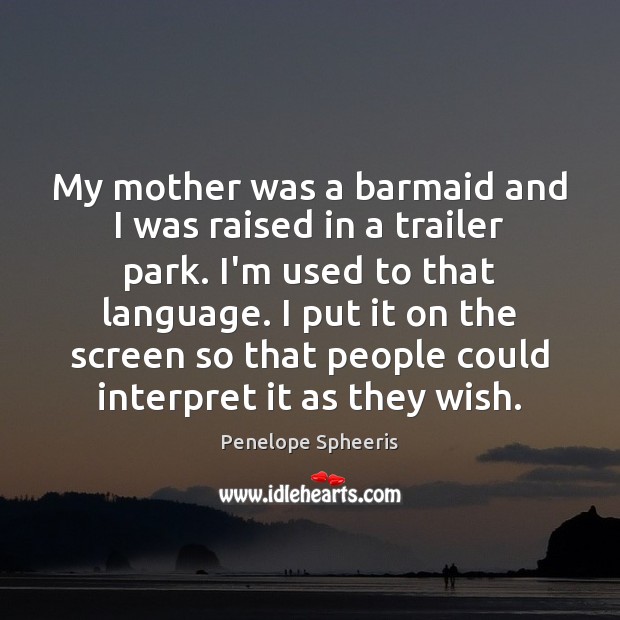 My mother was a barmaid and I was raised in a trailer Penelope Spheeris Picture Quote