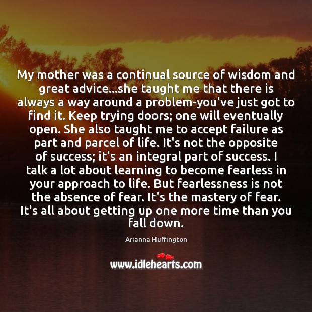 My mother was a continual source of wisdom and great advice…she Arianna Huffington Picture Quote
